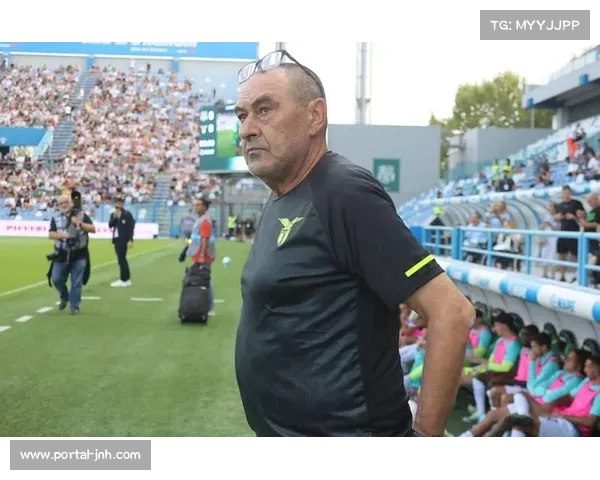 拉齐奥萨里不满裁判与管理层，新援拉特科夫陌生引疑虑